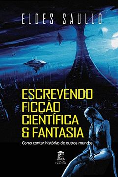 portada Escrevendo Ficção Científica e Fantasia: Como Contar Histórias de Outros Mundos (en Portugués)