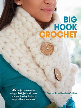portada Big Hook Crochet: 35 Projects to Crochet Using a Large Hook: Hats, Scarves, Jewelry, Baskets, Rugs, Pillows, and More