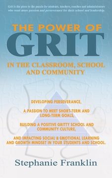 portada The Power of Grit in the Classroom, School and Community: Developing Perseverance, a Passion to Meet Short-Term and Long-Term Goals, Building a Positi (en Inglés)