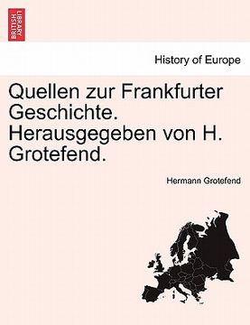 portada Quellen zur Frankfurter Geschichte. Herausgegeben von H. Grotefend. Erster Band. (in German)