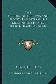 portada the history of the lives and bloody exploits of the most noted pirates: their trials and executions (en Inglés)