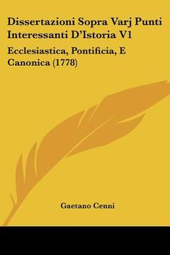 portada dissertazioni sopra varj punti interessanti d'istoria v1: ecclesiastica, pontificia, e canonica (1778) (in English)