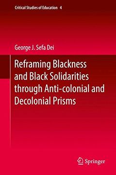 portada Reframing Blackness and Black Solidarities through Anti-colonial and Decolonial Prisms (Critical Studies of Education)
