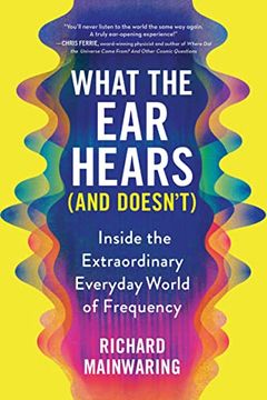 portada What the ear Hears (And Doesn'T): Inside the Extraordinary Everyday World of Frequency (Pop Science Book for Adults With a Musical Twist) (in English)