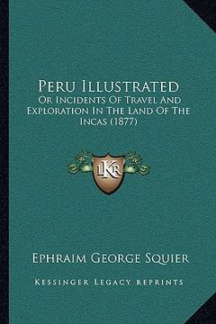 portada peru illustrated: or incidents of travel and exploration in the land of the incas (1877) (in English)