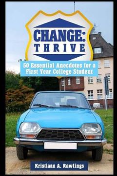 portada Change: thrive: 50 Essential Anecdotes for a First Year College Student (en Inglés)