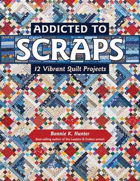 portada Addicted to Scraps: 12 Vibrant Quilt Projects