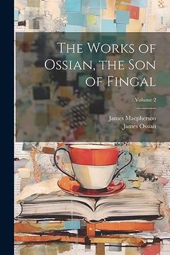 portada The Works of Ossian, the son of Fingal; Volume 2 (in English)