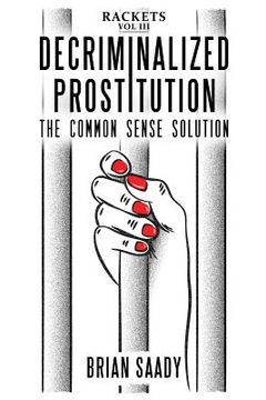 portada Decriminalized Prostitution: The Common Sense Solution (en Inglés)
