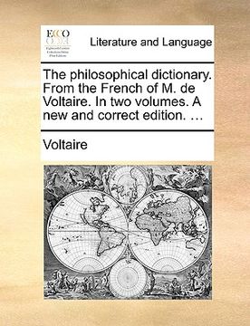 portada the philosophical dictionary. from the french of m. de voltaire. in two volumes. a new and correct edition. ... (en Inglés)