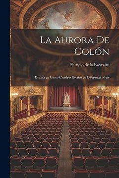 portada La Aurora de Colón: Drama en Cinco Cuadros Escrito en Diferentes Metr
