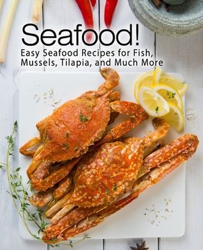 portada Seafood!: Easy Seafood Recipes for Fish, Mussels, Tilapia, and Much More (en Inglés)