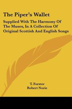 portada the piper's wallet: supplied with the harmony of the muses, in a collection of original scottish and english songs (in English)