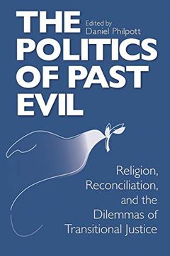 portada Politics of Past Evil, The: Religion, Reconciliation, and the Dilemmas of Transitional Justice (From the Joan b. Kroc Institute for International Peace Stud) (libro en Inglés)