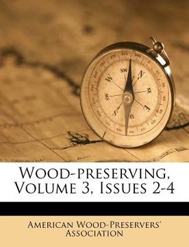 portada wood-preserving, volume 3, issues 2-4 (en Inglés)