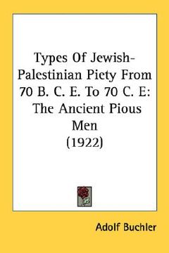 portada types of jewish-palestinian piety from 70 b. c. e. to 70 c. e: the ancient pious men (1922) (in English)