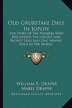 portada old grubstake days in joplin: the story of the pioneers who discovered the largest and richest lead and zinc mining field in the world