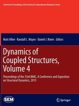 portada Dynamics of Coupled Structures, Volume 4: Proceedings of the 33rd Imac, a Conference and Exposition on Structural Dynamics, 2015 (en Inglés)