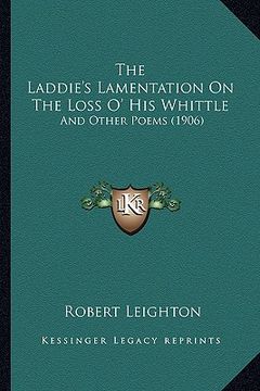 portada the laddie's lamentation on the loss o' his whittle: and other poems (1906)