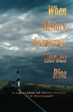 portada When History Fractures, Heroes Rise: A collection of short stories
