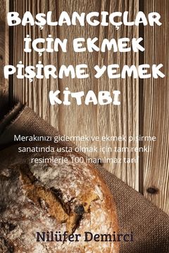 portada BaŞlangiçlar İçİn Ekmek PİŞİrme Yemek Kİtabi (in Turco)