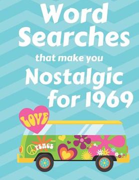 portada Word Searches that make you Nostalgic for 1969: 40 Large Print Puzzles with topics like Everyday Culture, Entertainment, World events and Sports (en Inglés)