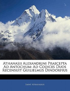 portada Athanasii Alexandrini Praecepta Ad Antochum: Ad Codices Duos Recensuit Guilielmus Dindorfius (en Latin)