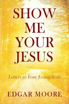 portada Show Me Your Jesus: Letters to Four Evangelicals (en Inglés)