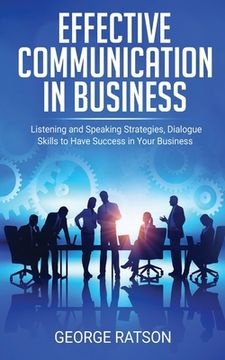 portada Effective Communication in Business: Listening and Speaking Strategies, Dialog Skills to Have Success in Your Business (en Inglés)