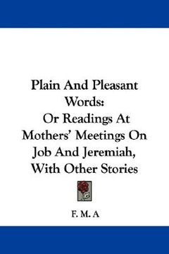 portada plain and pleasant words: or readings at mothers' meetings on job and jeremiah, with other stories (en Inglés)
