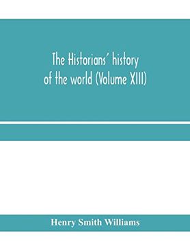 portada The Historians' History of the World; A Comprehensive Narrative of the Rise and Development of Nations as Recorded by Over two Thousand of the Great Writers of all Ages (Volume Xiii) (in English)