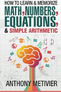 portada How To Learn And Memorize Math, Numbers, Equations, And Simple Arithmetic