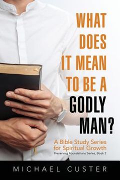 portada What Does It Mean to be a Godly Man?: A Bible Study Course (en Inglés)