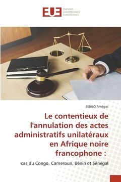 portada Le contentieux de l'annulation des actes administratifs unilatéraux en Afrique noire francophone (en Francés)