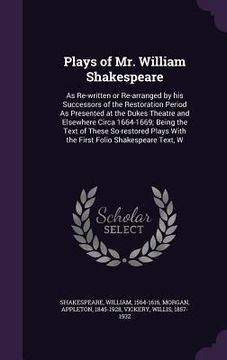 portada Plays of Mr. William Shakespeare: As Re-written or Re-arranged by his Successors of the Restoration Period As Presented at the Dukes Theatre and Elsew