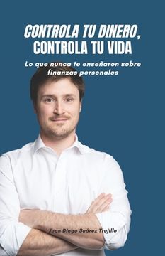 portada Controla tu dinero, Controla tu vida: Lo que nunca te enseñaron sobre finanzas personales