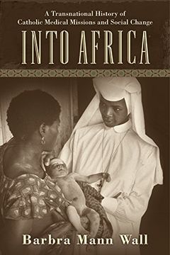 portada Into Africa: A Transnational History of Catholic Medical Missions and Social Change