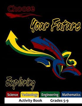 portada Choose Your Future Exploring Science Technology Engineering Mathematics Activity Book Grades 5-9 (en Inglés)