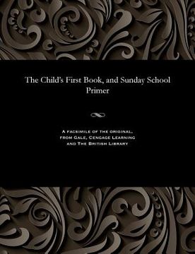 portada The Child's First Book, and Sunday School Primer (en Inglés)