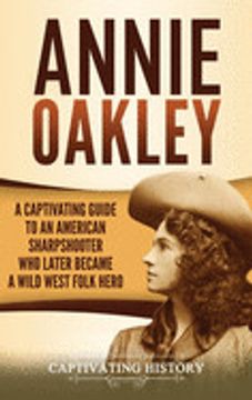 portada Annie Oakley: A Captivating Guide to an American Sharpshooter who Later Became a Wild West Folk Hero (en Inglés)