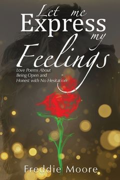 portada Let Me Express My Feelings: Love Poems About Being Open and Honest with No Hesitation (en Inglés)
