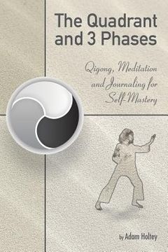 portada The Quadrant and 3 Phases: Qigong, Meditation and Journaling for Self-Mastery (in English)
