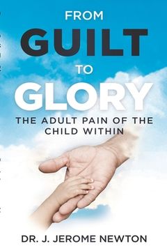 portada From Guilt To Glory: The Adult Pain of the Child Within (en Inglés)