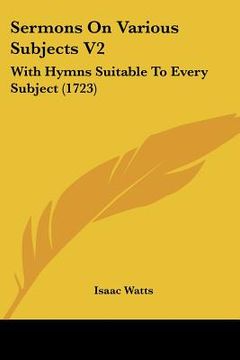 portada sermons on various subjects v2: with hymns suitable to every subject (1723) (en Inglés)