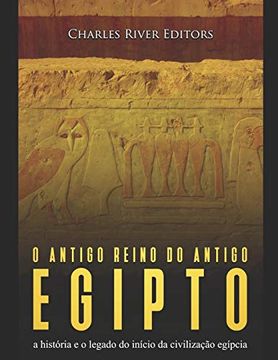 portada O Antigo Reino do Antigo Egito: A História e o Legado do Início da Civilização Egípcia 