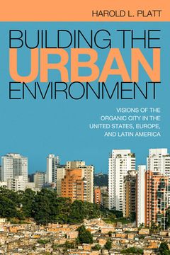 portada Building the Urban Environment: Visions of the Organic City in the United States, Europe, and Latin America (en Inglés)