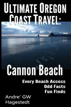 portada Ultimate Oregon Coast Travel: Cannon Beach: Odd Facts, Fun Finds, Every Access (en Inglés)
