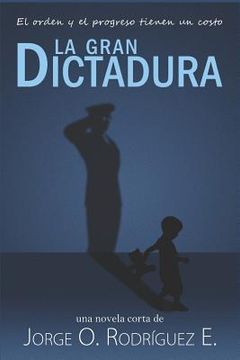 portada La Gran Dictadura: El orden y el progreso tienen un costo (in Spanish)