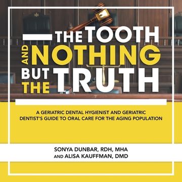 portada The Tooth and Nothing but the Truth: A Geriatric Dental Hygienist and Geriatric Dentist'S Guide to Oral Care for the Aging Population (in English)