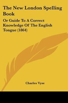 portada the new london spelling book: or guide to a correct knowledge of the english tongue (1864) (en Inglés)